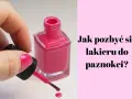 Jak usunąć plamę z lakieru do paznokci? Skuteczne sposoby